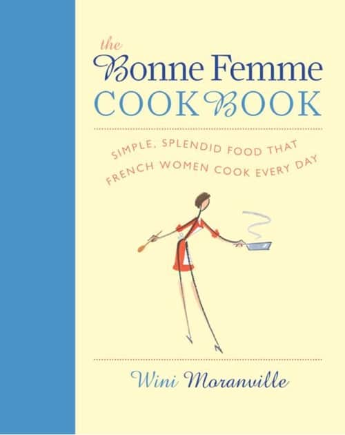 The Bonne Femme Cookbook - Simple, Splendid Food That French Women Cook Every Day