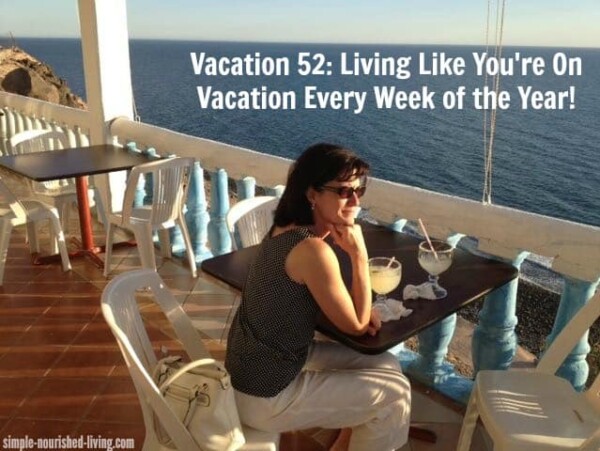 My Vacation 52 Project: Living Like You're on Vacation Every Week of the Year