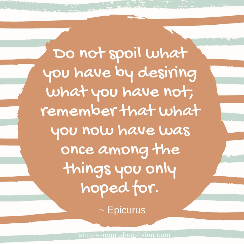 Do not spoil what you have by desiring what you have not, remember that what you now have was once among the things you only hoped for. By Epicurus
