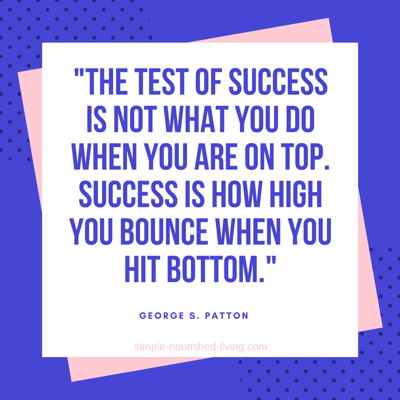 The test of success is not what you do when you are on top. Success is how high you bounce when you hit bottom. By George S. Patton