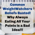body of woman in striped blouse sitting at table with several dishes of food before her Text Box Overlay: Common WeightWatchers Beliefs Busted! Why Always Eating All Your Points is a Bad Idea!!!