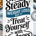 Fancy Text for Pinterest Pin: Slow & Steady Weight Loss Day #17 Treat Yourself with Kindness
