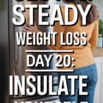 woman standing in front of refrigerator with text overlay: Slow & Steady Weight Loss Day 20: Insulate Yourself